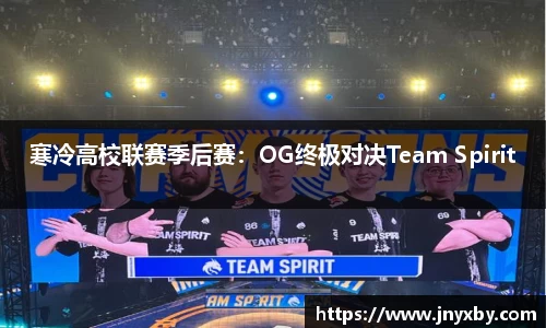 寒冷高校联赛季后赛：OG终极对决Team Spirit